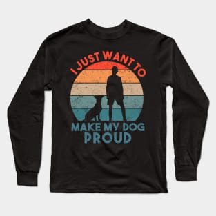 I Just Want To Make My Dog Proud Dog Lover Long Sleeve T-Shirt